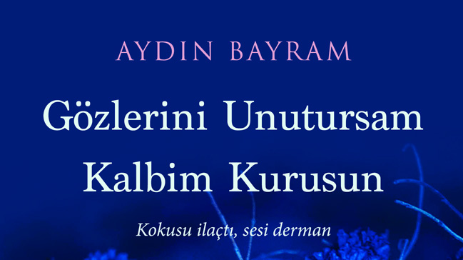 Aydın Bayram'ın üçüncü eseri 'Gözlerini Unutursam Kalbim Kurusun' raflardaki yerini aldı